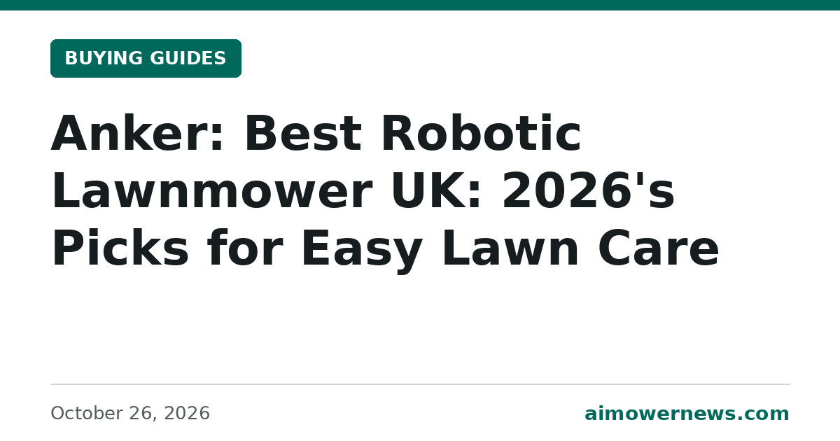 Headline card: Anker: Best Robotic Lawnmower UK: 2026's Picks for Easy Lawn Care, Buying Guides, October 26, 2026