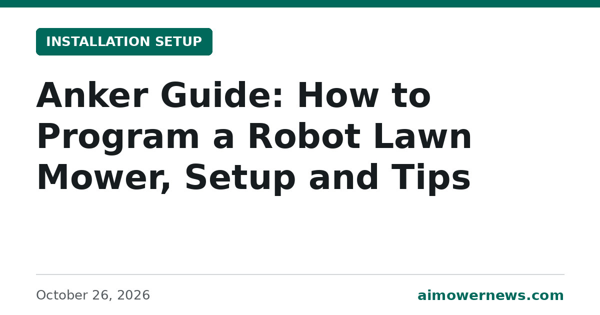 Headline card: Anker Guide: How to Program a Robot Lawn Mower, Setup and Tips, Installation Setup, October 26, 2026