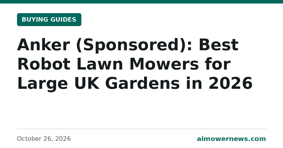 Headline card: Anker (Sponsored): Best Robot Lawn Mowers for Large UK Gardens in 2026, Buying Guides, October 26, 2026