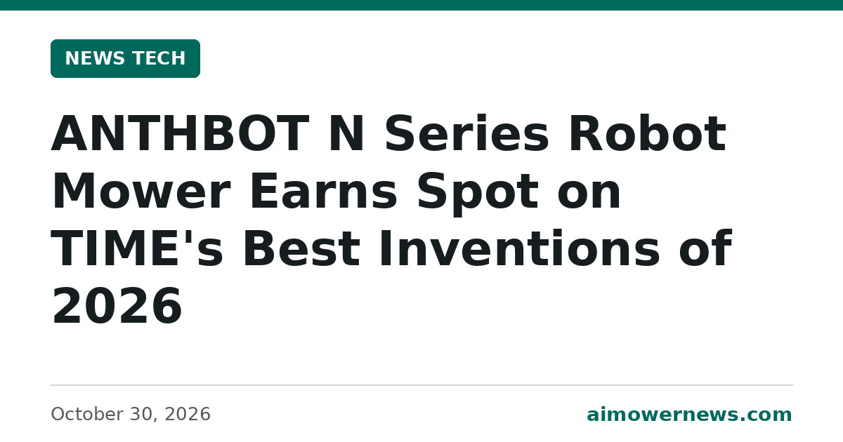 Headline card: ANTHBOT N Series Robot Mower Earns Spot on TIME's Best Inventions of 2026, News Tech, October 30, 2026