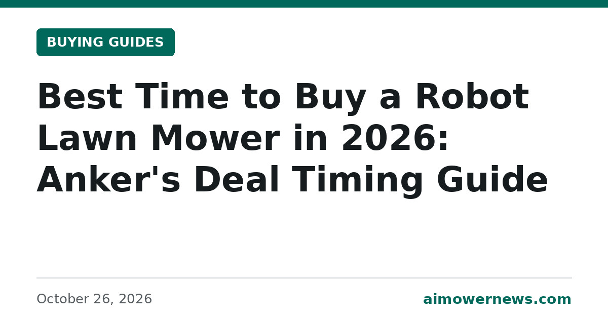 Headline card: Best Time to Buy a Robot Lawn Mower in 2026: Anker's Deal Timing Guide, Buying Guides, October 26, 2026