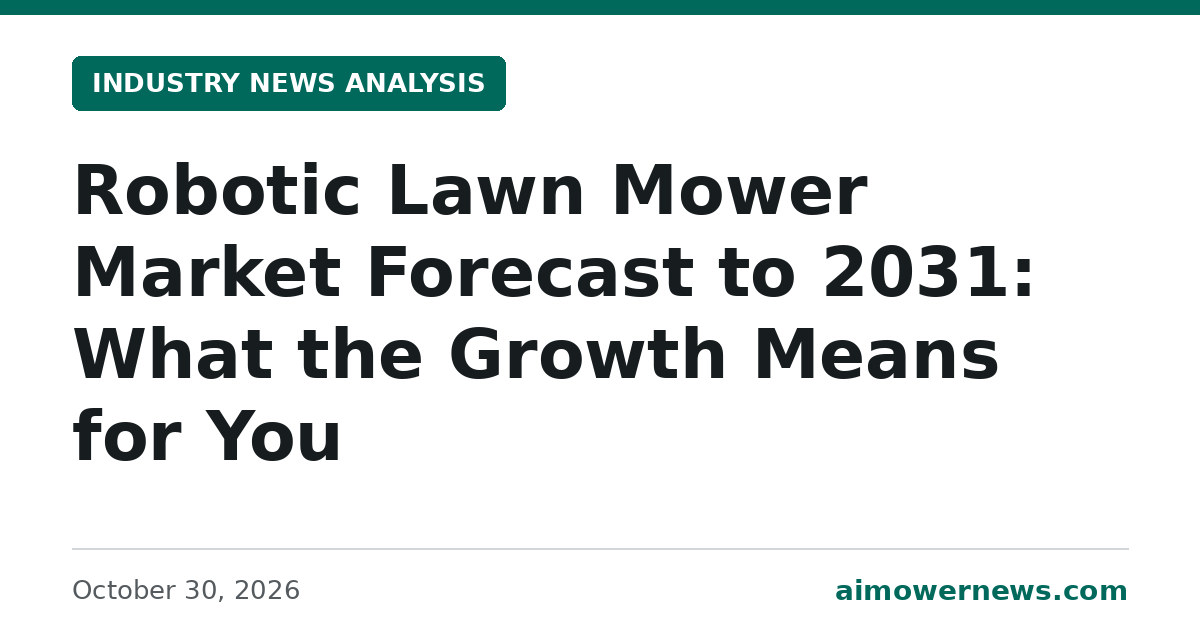 Headline card: Robotic Lawn Mower Market Forecast to 2031: What the Growth Means for You, Industry News Analysis, October 30, 2026