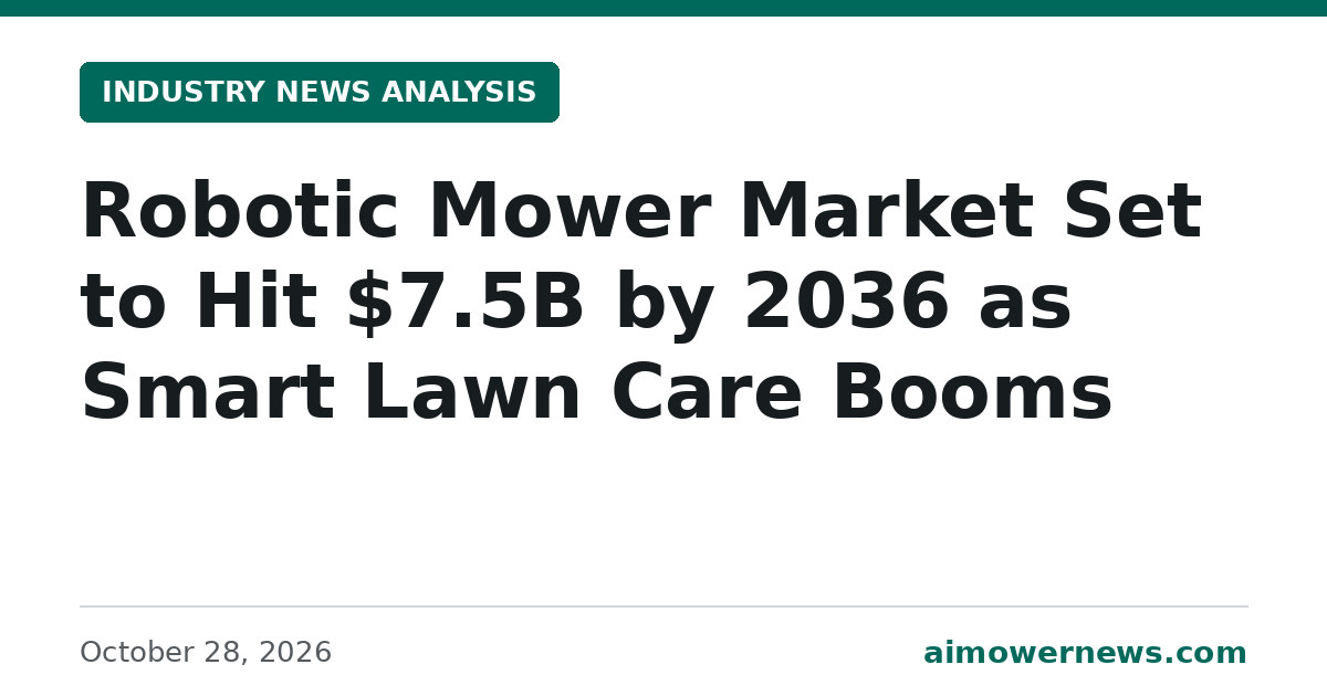 Headline card: Robotic Mower Market Set to Hit $7.5B by 2036 as Smart Lawn Care Booms, Industry News Analysis, October 28, 2026