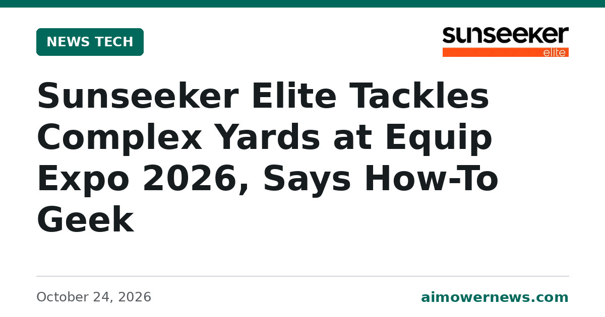 Headline card: Sunseeker Elite Tackles Complex Yards at Equip Expo 2026, Says How-To Geek, News Tech, October 24, 2026