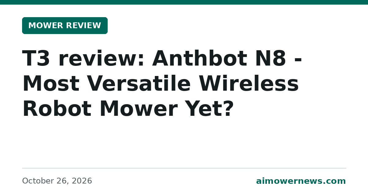 Headline card: T3 review: Anthbot N8 - Most Versatile Wireless Robot Mower Yet?, Mower Review, October 26, 2026
