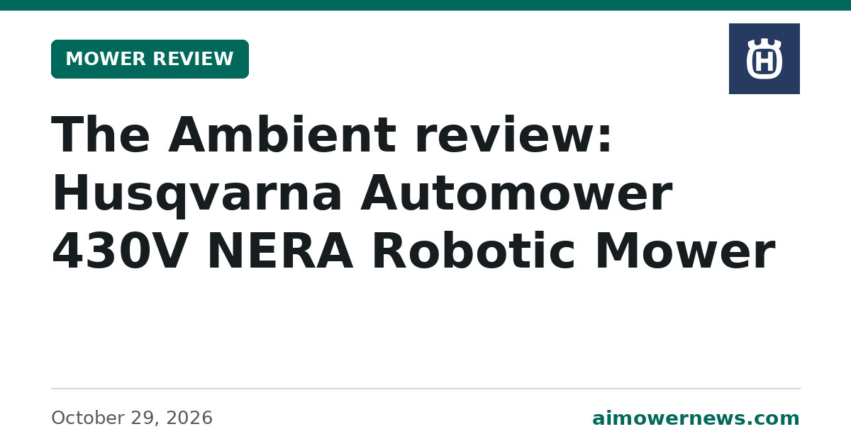 Headline card: The Ambient review: Husqvarna Automower 430V NERA Robotic Mower, Mower Review, October 29, 2026